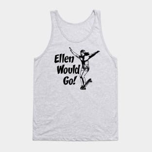 Ellen Would Go Tank Top